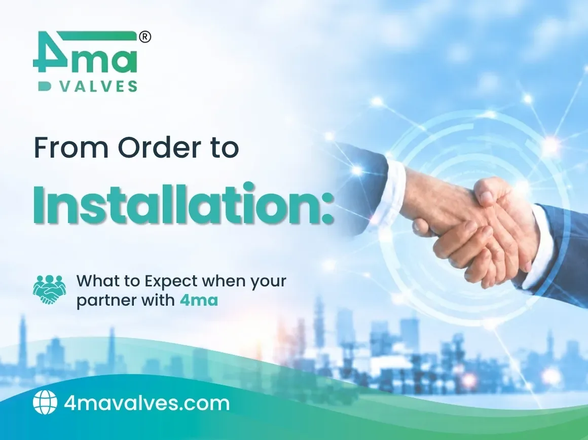 From Order to Installation: What to Expect When You Partner With 4MA Valves From Order to Installation: What to Expect When You Partner With 4MA Valves